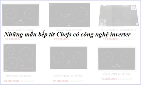 Những mẫu bếp từ Chefs nào có công nghệ inverter
