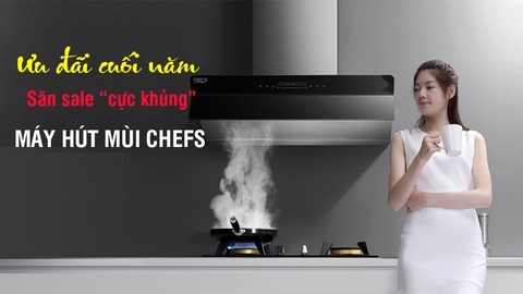 Cuối năm rồi, mua máy hút mùi Chefs giảm tiền triệu, nhận thêm quà ngon