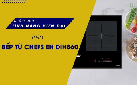 Khám phá những tính năng đun nấu hiện đại của bếp từ Chefs EH DIH860
