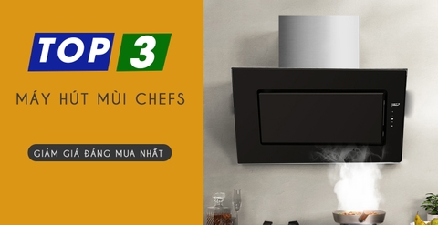 Top 3 máy hút mùi Chefs giá rẻ đáng sắm nhất hiện nay