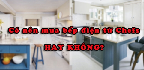 Có nên dùng bếp điện từ Chefs?