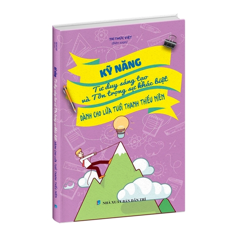 Sách kỹ năng - Kỹ năng tư duy sáng tạo và tôn trọng sự khác biệt (Dành cho lứa tuổi thanh thiếu niên)