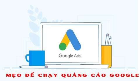 CÁCH CHẠY QUẢNG CÁO GOOGLE VỚI 4 MẸO SAU ĐÂY