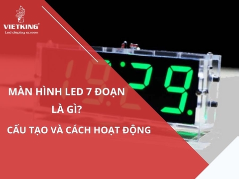 Màn hình LED 7 đoạn là gì? Cấu tạo và cách hoạt động của LED 7 đoạn