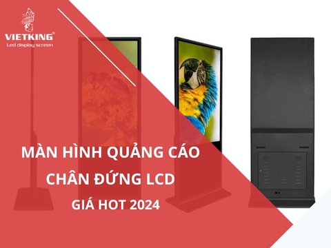 Màn hình quảng cáo chân đứng LCD giá HOT 2024