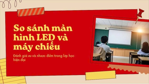 So sánh Màn Hình LED và Máy Chiếu Trong Lớp Học: Lựa Chọn Nào Tối Ưu Hơn?