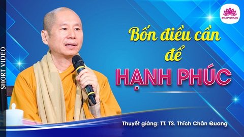 BỐN ĐIỀU CẦN ĐỂ HẠNH PHÚC- TS. Luật Học TT. Thích Chân Quang