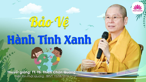 BẢO VỆ HÀNH TINH XANH- TS. Luật Học TT. Thích Chân Quang