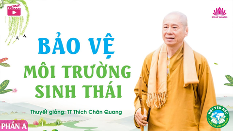 Bảo vệ môi trường sinh thái- Tiến sĩ Luật học TT. Thích Chân Quang