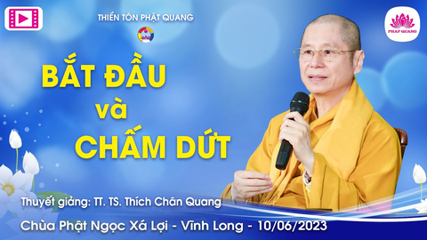 BẮT ĐẦU VÀ CHẤM DỨT- TS. TT. Thích Chân Quang (Chùa Phật Ngọc Xá Lợi- Vĩnh Long,10/06/2023)