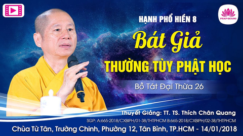 BÁT GIẢ THƯỜNG TÙY PHẬT HỌC (Hạnh Phổ Hiền 08)- TT. TS. Thích Chân Quang (Chùa Từ Tân- Tân Bình, 14/01/2018)