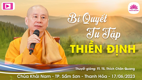 BÍ QUYẾT TU TẬP THIỀN ĐỊNH- TT. TS. Thích Chân Quang (Chùa Khải Nam- Thanh Hóa, 17/06/2023)