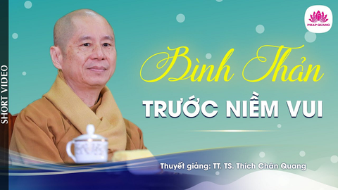 BÌNH THẢN TRƯỚC NIỀM VUI- TS. Luật học TT. Thích Chân Quang