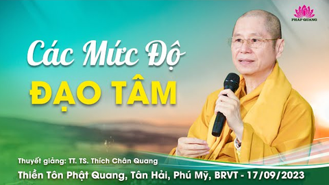 CÁC MỨC ĐỘ ĐẠO TÂM- TS. TT. Thích Chân Quang (Thiền Tôn Phật Quang- BRVT, 17/09/2023)