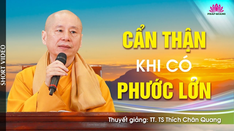 CẨN THẬN KHI CÓ PHƯỚC LỚN- TT. TS. Thích Chân Quang (Trích bài giảng 