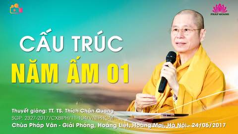 CẤU TRÚC NĂM ẤM 01- TT. TS. Thích Chân Quang (Chùa Pháp Vân- Hà Nội, 24/06/2017)