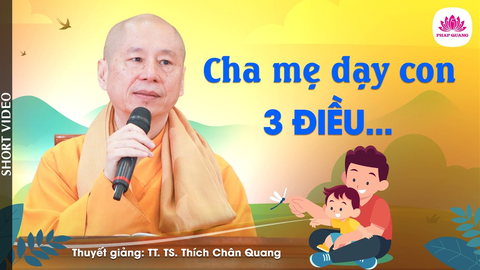 CHA MẸ DẠY CON 3 ĐIỀU- Tiến sĩ Luật học TT. Thích Chân Quang