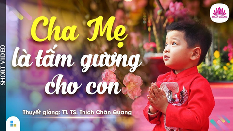 CHA MẸ LÀ TẤM GƯƠNG CHO CON- TS. Luật Học TT. Thích Chân Quang