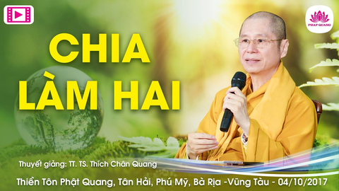 CHIA LÀM HAI- TS. TT. Thích Chân Quang (Thiền Tôn Phật Quang- Bà Rịa, Vũng Tàu- 04/10/2017)