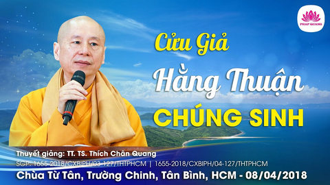 CỬU GIẢ HẰNG THUẬN CHÚNG SINH (Hạnh Phổ Hiền 09)- TS. TT. Thích Chân Quang (Chùa Từ Tân- Tp.HCM, 08/04/2018)