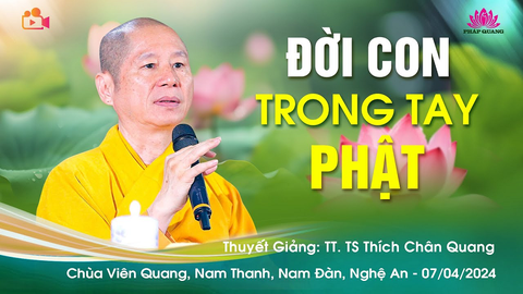 ĐỜI CON TRONG TAY PHẬT- TT. TS. Thích Chân Quang (Chùa Viên Quang- Nghệ An, 12/05/2024)