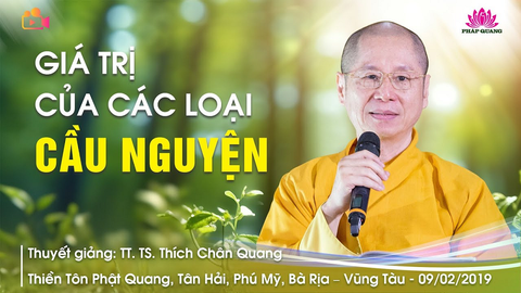 GIÁ TRỊ CỦA CÁC LOẠI CẦU NGUYỆN- TT. TS. Thích Chân Quang (Thiền Tôn Phật Quang- BRVT, 09/02/2019)