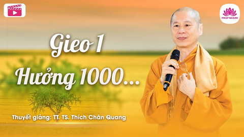 GIEO 1 HƯỞNG 1000- Tiến sĩ Luật học TT. Thích Chân Quang