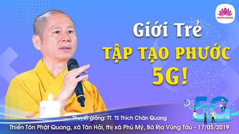 GIỚI TRẺ TẬP TẠO PHƯỚC 5G- TS. Luật học TT. Thích Chân Quang