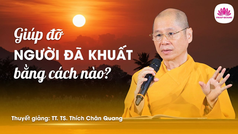 Giúp đỡ người đã khuất bằng cách nào- Tiến sĩ Luật học TT. Thích Chân Quang