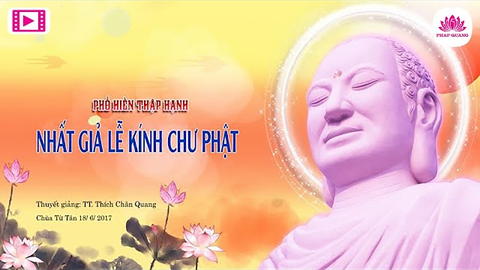 NHẤT GIẢ LỄ KÍNH CHƯ PHẬT (Hạnh Phổ Hiền 01)- TS. TT. Thích Chân Quang (Chùa Từ Tân- TP. Hồ Chí Minh, 18/06/2017)