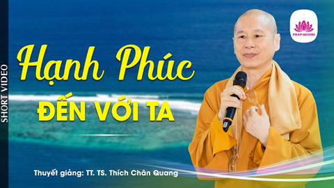 HẠNH PHÚC ĐẾN VỚI TA- TS. Luật Học TT. Thích Chân Quang