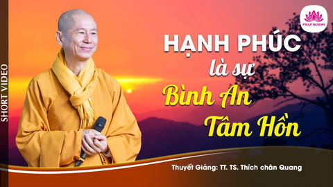 HẠNH PHÚC LÀ SỰ BÌNH AN TÂM HỒN- TS. Luật Học TT. Thích Chân Quang