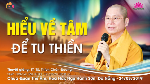 HIỂU VỀ TÂM ĐỂ TU THIỀN- TT. TS. Thích Chân Quang (Chùa Quán Thế Âm- Đà Nẵng, 24/03/2019)
