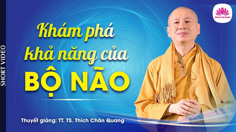 KHÁM PHÁ KHẢ NĂNG CỦA BỘ NÃO- TS. Luật Học TT. Thích Chân Quang