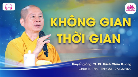 KHÔNG GIAN & THỜI GIAN- TS. Luật học TT. Thích Chân Quang