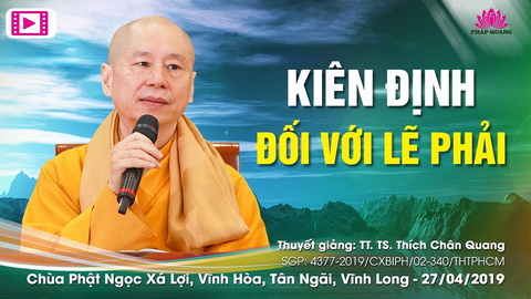 KIÊN ĐỊNH ĐỐI VỚI LẼ PHẢI- TT. TS. Thích Chân Quang (Chùa Phật Ngọc Xá Lợi- Vĩnh Long, 27/04/2019)