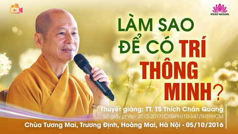 LÀM SAO ĐỂ CÓ TRÍ THÔNG MINH- TT. TS. Thích Chân Quang (Chùa Tương Mai- Hà Nội, 05/10/2016)