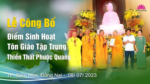 LỄ CÔNG BỐ ĐIỂM SINH HOẠT TÔN GIÁO TẬP TRUNG- Thiền Thất Phước Quang (TP. Biên Hòa- Đồng Nai, 08/07/2023)