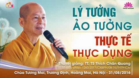 LÝ TƯỞNG ẢO TƯỞNG, THỰC TẾ THỰC DỤNG- TT. TS. Thích Chân Quang (Chùa Tương Mai- Hà Nội, 31/08/2016)