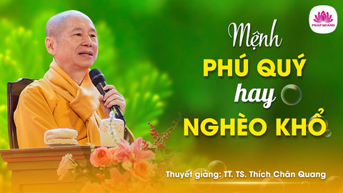 MỆNH PHÚ QUÝ HAY NGHÈO KHỔ- TS. Luật Học TT. Thích Chân Quang