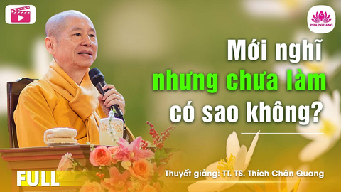 MỚI NGHĨ NHƯNG CHƯA LÀM CÓ SAO KHÔNG- TS. Luật Học TT. Thích Chân Quang