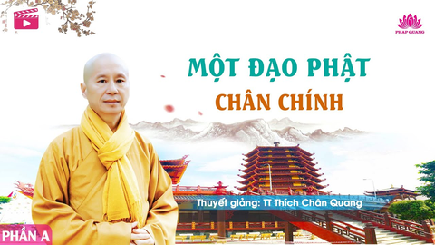 MỘT ĐẠO PHẬT CHÂN CHÍNH- TS. Luật Học TT. Thích Chân Quang