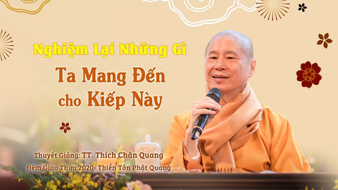 Nghiệm lại những gì ta mang đến cho kiếp này - TT. Thích Chân Quang