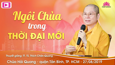 NGÔI CHÙA TRONG THỜI ĐẠI MỚI- TT. TS. Thích Chân Quang (Chùa Hải Quang- Tp. HCM, 27/08/2019)