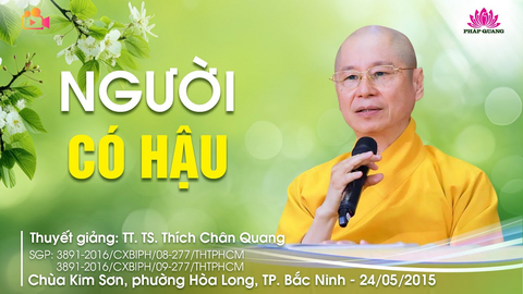 NGƯỜI CÓ HẬU- TT. TS. Thích Chân Quang (Chùa Kim Sơn- Bắc Ninh, 24/05/2015)