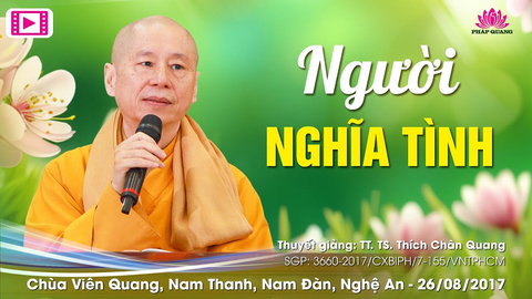 NGƯỜI NGHĨA TÌNH- TT. TS. Thích Chân Quang (Chùa Viên Quang- Nghệ An, 26/08/2017)