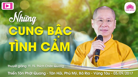 NHỮNG CUNG BẬC TÌNH CẢM- TT. TS. Thích Chân Quang (Thiền Tôn Phật Quang- BRVT, 05/09/2017)