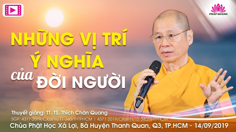 NHỮNG VỊ TRÍ Ý NGHĨA CỦA ĐỜI NGƯỜI- TT. TS. Thích Chân Quang (Chùa Xá Lợi- Tp. HCM, 14/09/2019)