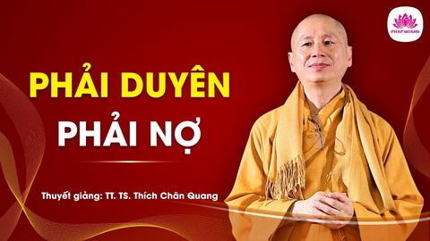 PHẢI DUYÊN PHẢI NỢ- TS. Luật học TT. Thích Chân Quang