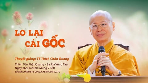 LO LẠI CÁI GỐC- TS. TT. Thích Chân Quang